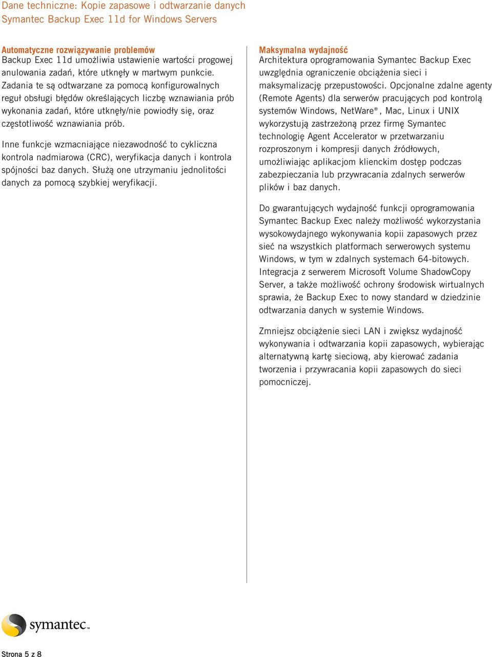 Inne funkcje wzmacniające niezawodność to cykliczna kontrola nadmiarowa (CRC), weryfikacja danych i kontrola spójności baz danych.