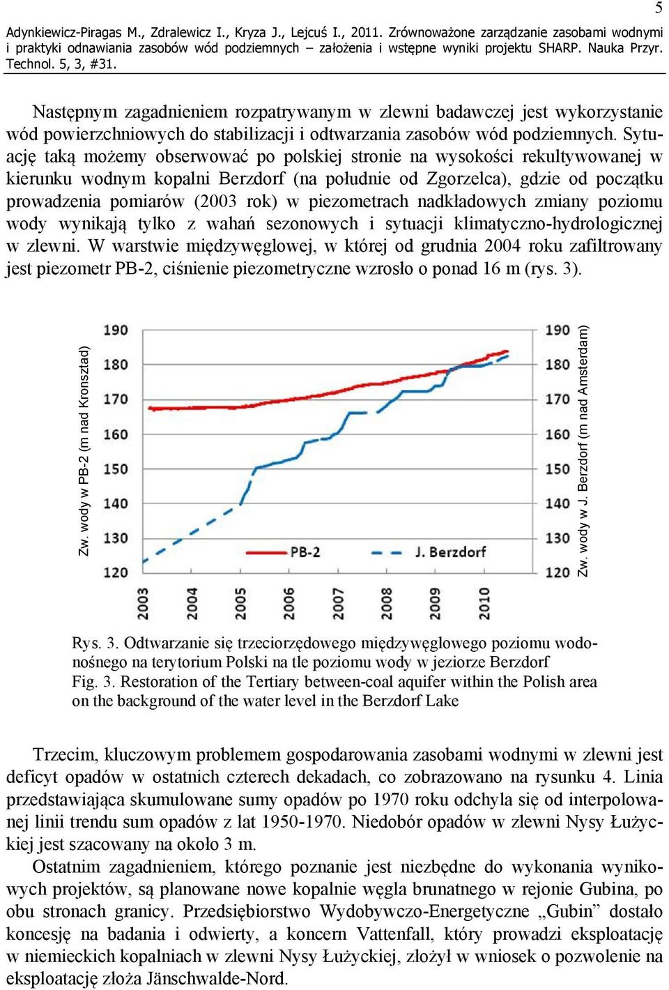 Sytuację taką możemy obserwować po polskiej stronie na wysokości rekultywowanej w kierunku wodnym kopalni Berzdorf (na południe od Zgorzelca), gdzie od początku prowadzenia pomiarów (2003 rok) w