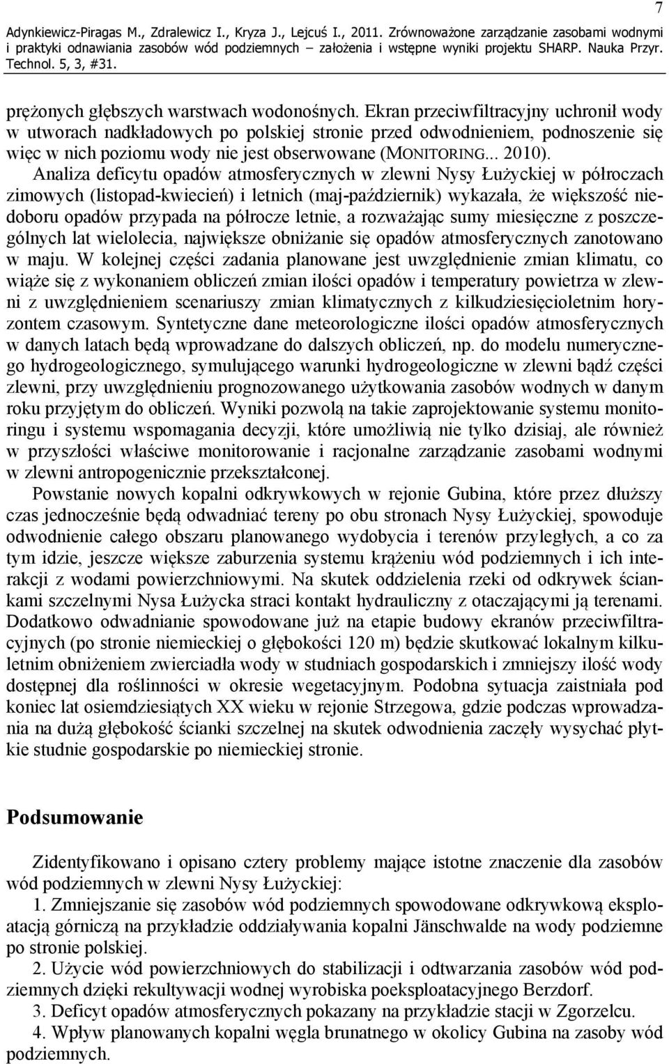 Analiza deficytu opadów atmosferycznych w zlewni Nysy Łużyckiej w półroczach zimowych (listopad-kwiecień) i letnich (maj-październik) wykazała, że większość niedoboru opadów przypada na półrocze