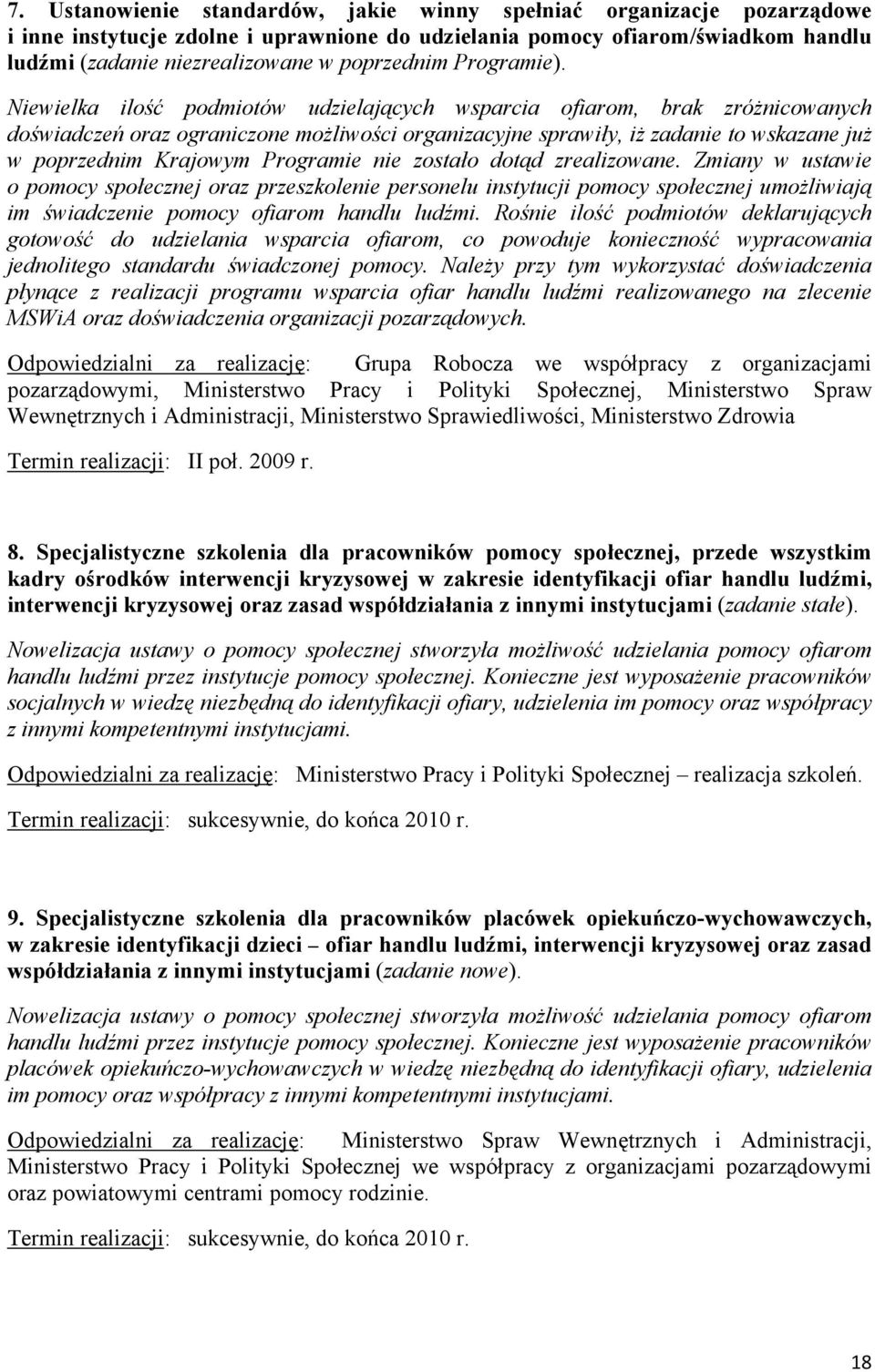 Niewielka ilość podmiotów udzielających wsparcia ofiarom, brak zróżnicowanych doświadczeń oraz ograniczone możliwości organizacyjne sprawiły, iż zadanie to wskazane już w poprzednim Krajowym