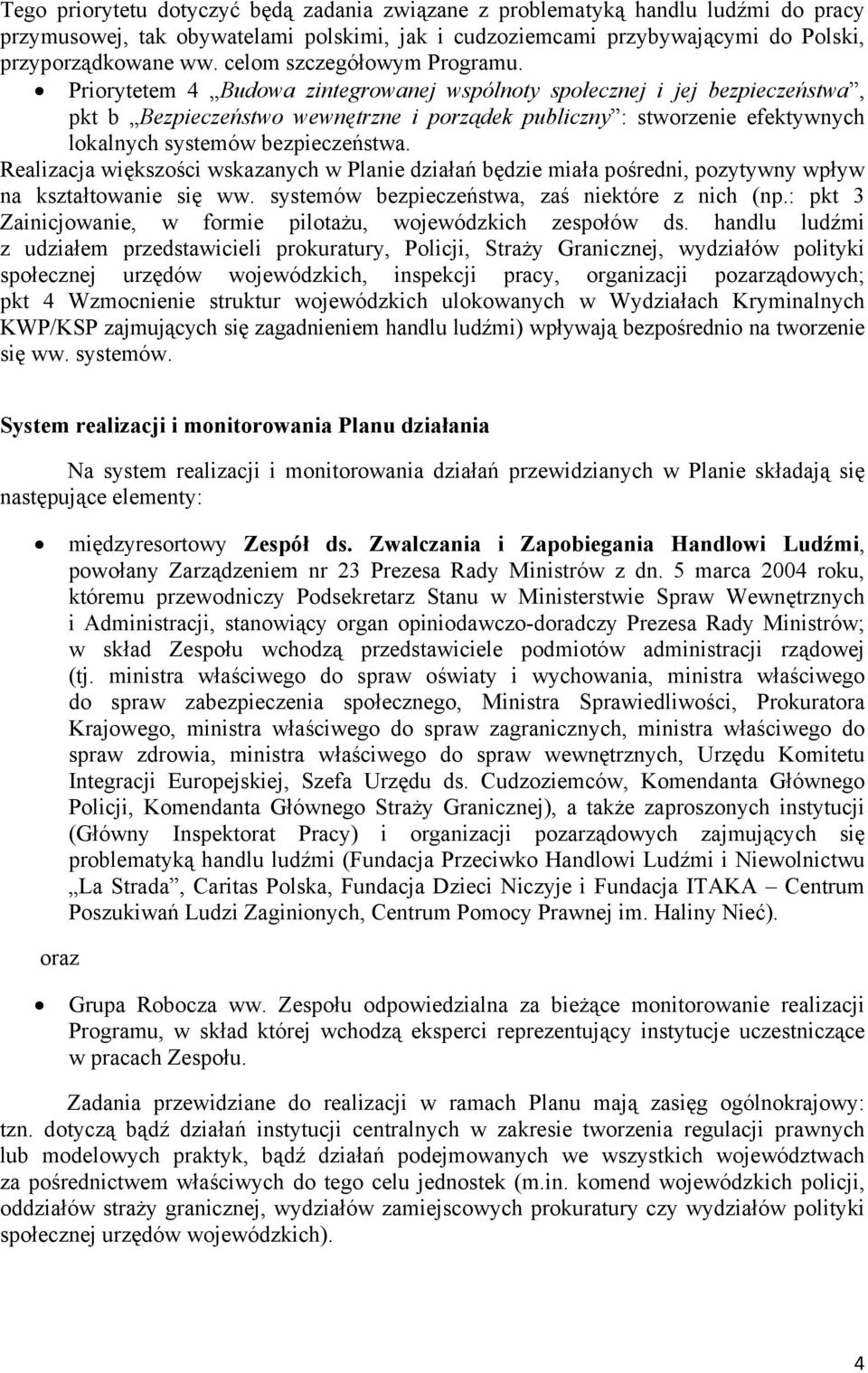 Priorytetem 4 Budowa zintegrowanej wspólnoty społecznej i jej bezpieczeństwa, pkt b Bezpieczeństwo wewnętrzne i porządek publiczny : stworzenie efektywnych lokalnych systemów bezpieczeństwa.