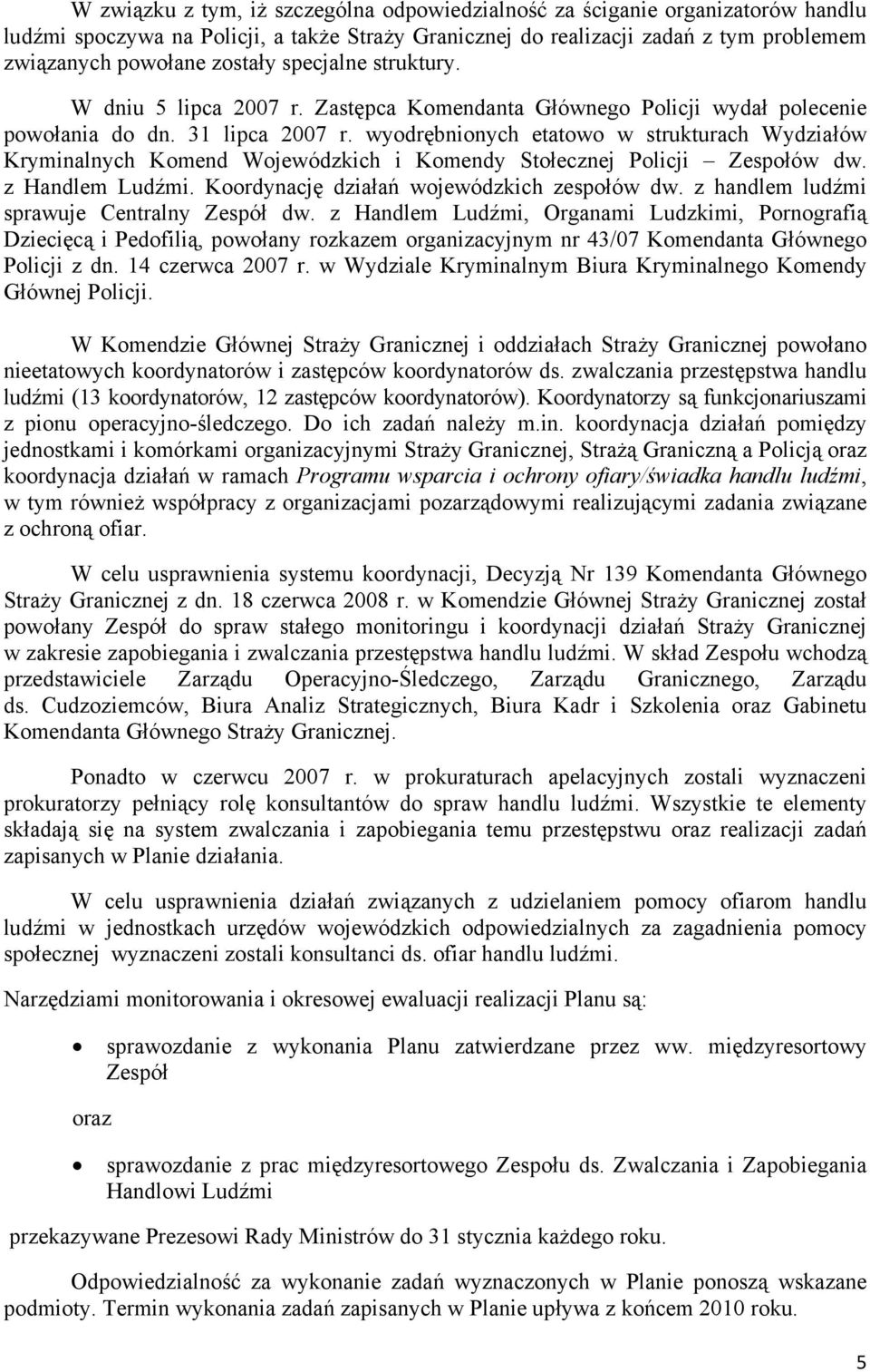 wyodrębnionych etatowo w strukturach Wydziałów Kryminalnych Komend Wojewódzkich i Komendy Stołecznej Policji Zespołów dw. z Handlem Ludźmi. Koordynację działań wojewódzkich zespołów dw.