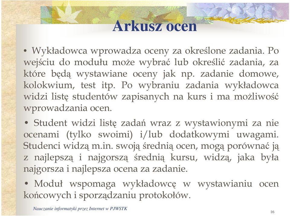 Student widzi listę zadań wraz z wystawionymi za nie ocenami (tylko swoimi) i/lub dodatkowymi uwagami. Studenci widzą m.in.