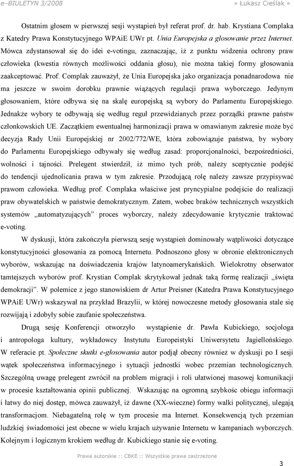 Complak zauważył, że Unia Europejska jako organizacja ponadnarodowa nie ma jeszcze w swoim dorobku prawnie wiążących regulacji prawa wyborczego.