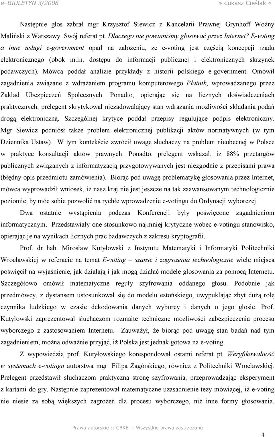 Mówca poddał analizie przykłady z historii polskiego e-government. Omówił zagadnienia związane z wdrażaniem programu komputerowego Płatnik, wprowadzanego przez Zakład Ubezpieczeń Społecznych.