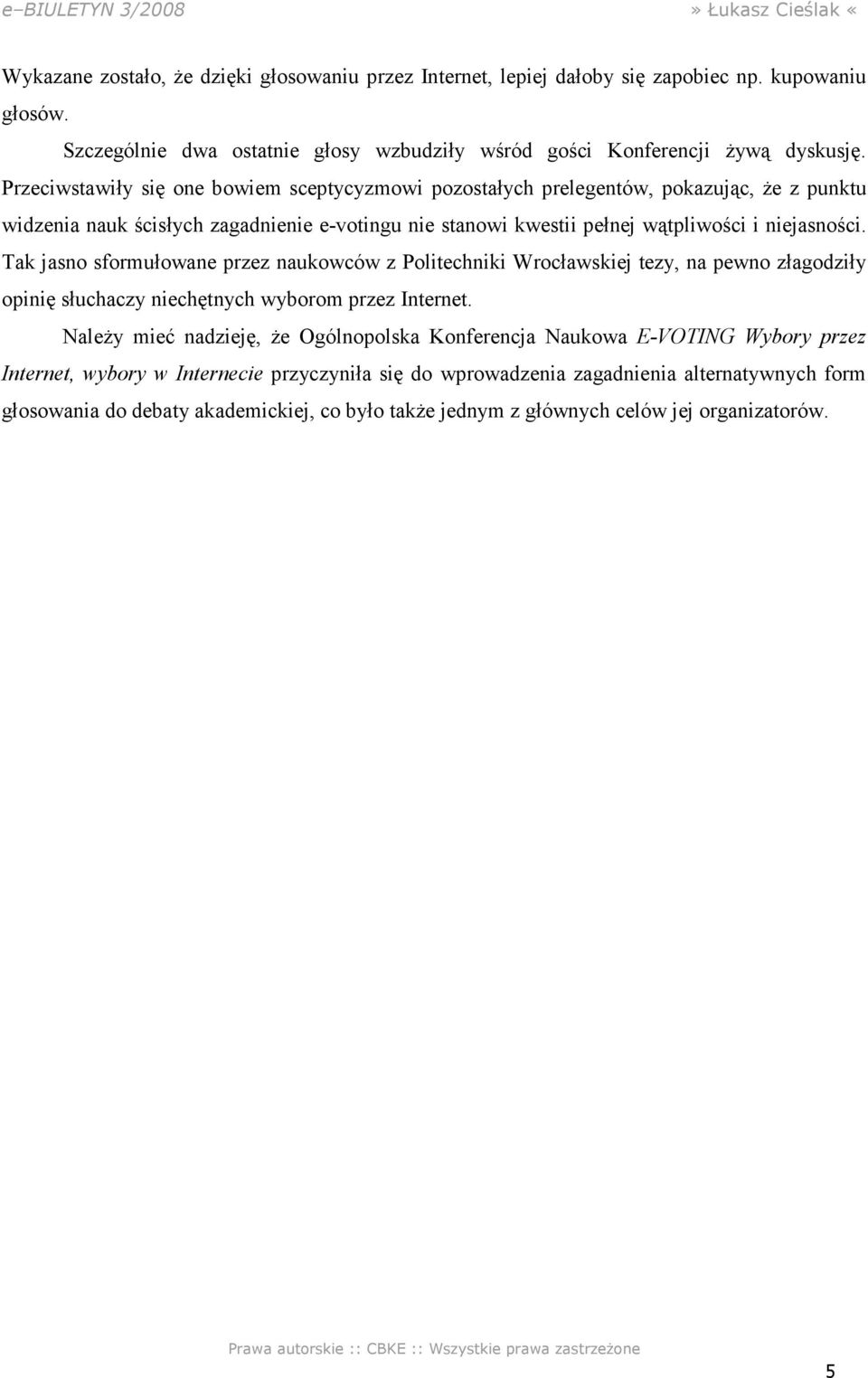 Tak jasno sformułowane przez naukowców z Politechniki Wrocławskiej tezy, na pewno złagodziły opinię słuchaczy niechętnych wyborom przez Internet.