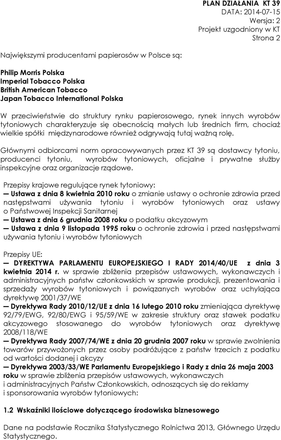 Głównymi odbiorcami norm opracowywanych przez KT 39 są dostawcy tytoniu, producenci tytoniu, wyrobów tytoniowych, oficjalne i prywatne służby inspekcyjne oraz organizacje rządowe.