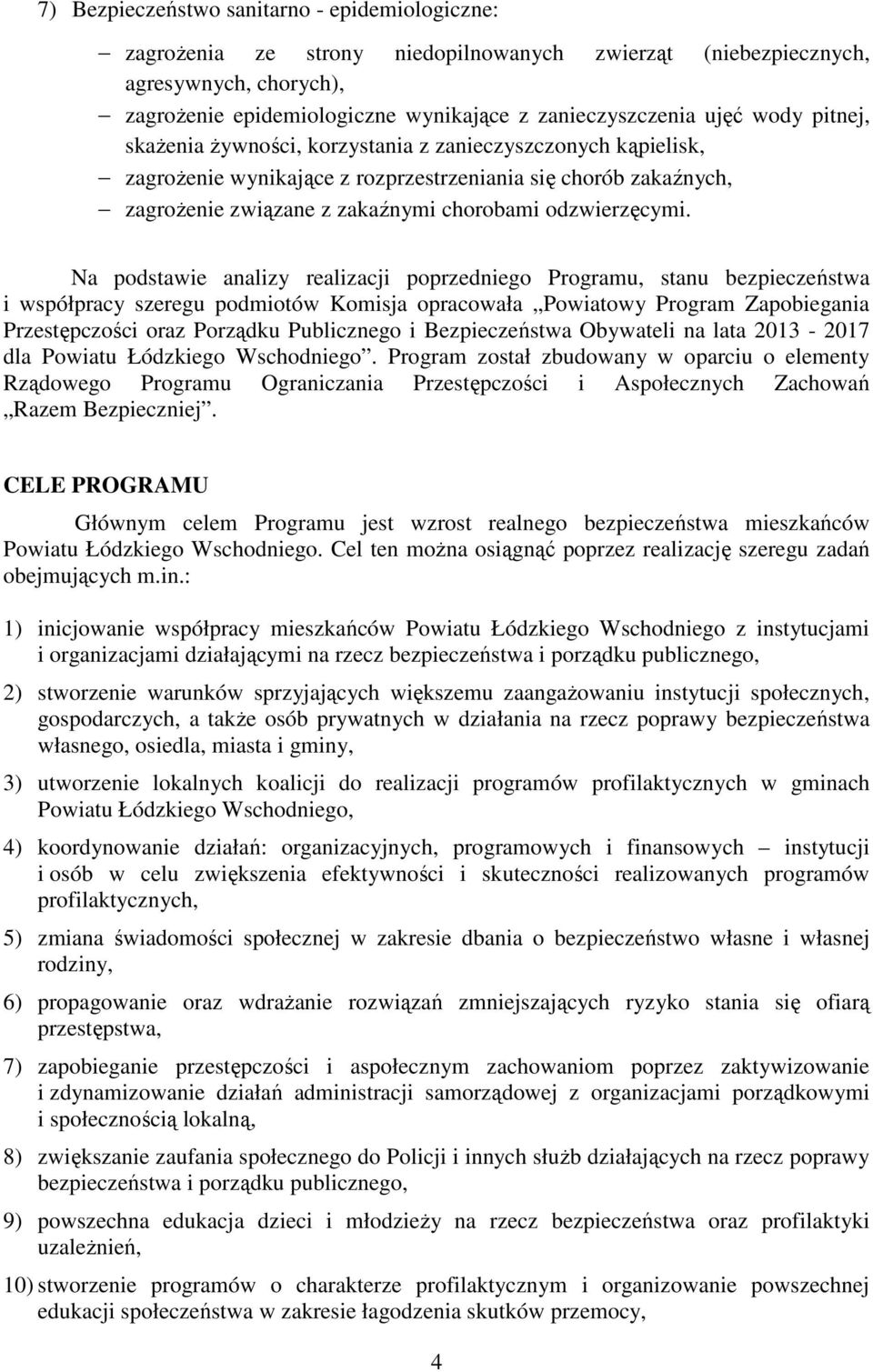 Na podstawie analizy realizacji poprzedniego Programu, stanu bezpieczeństwa i współpracy szeregu podmiotów Komisja opracowała Powiatowy Program Zapobiegania Przestępczości oraz Porządku Publicznego i