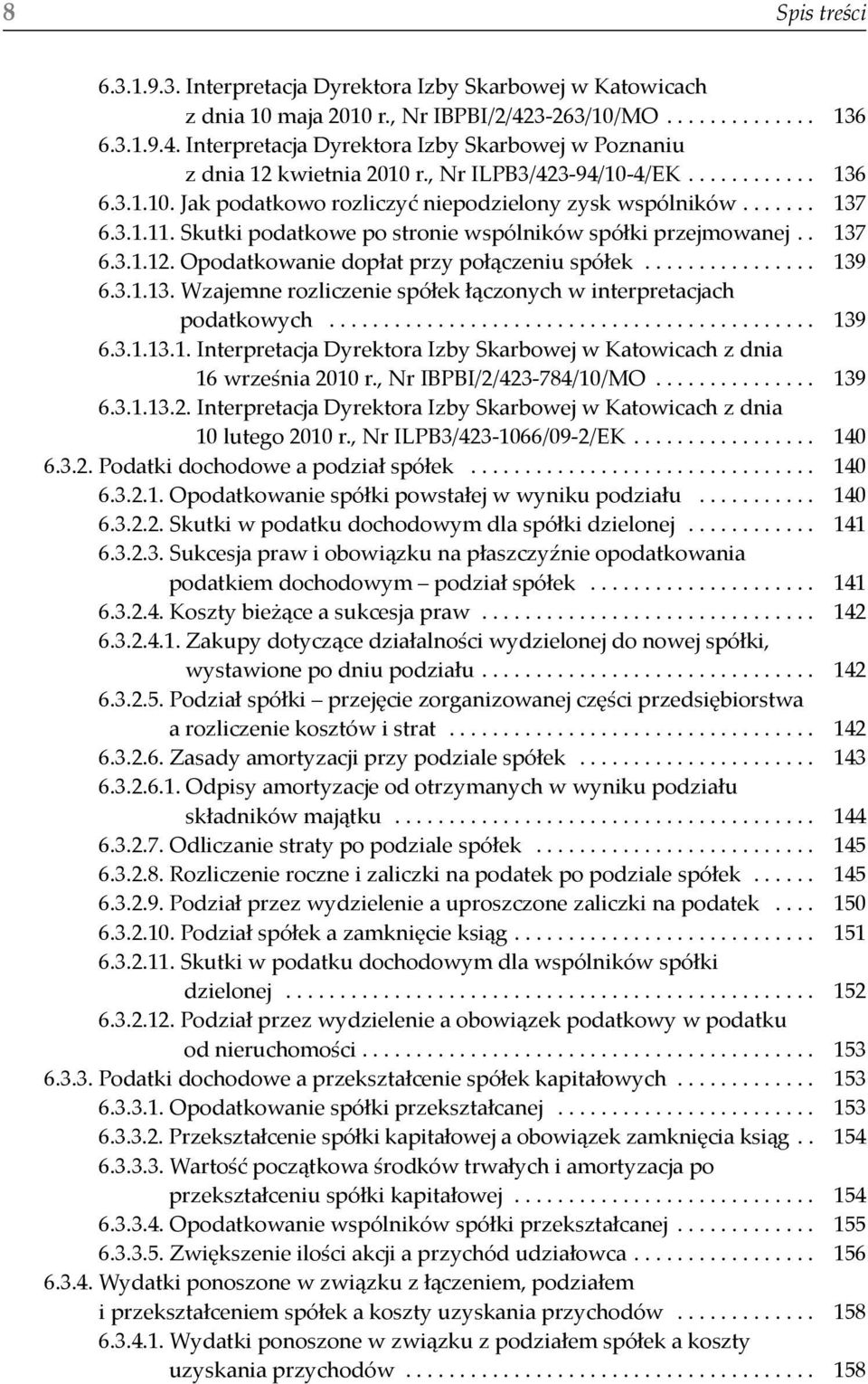 Opodatkowanie dopłat przy połączeniu spółek................ 139 6.3.1.13. Wzajemne rozliczenie spółek łączonych w interpretacjach podatkowych............................................. 139 6.3.1.13.1. Interpretacja Dyrektora Izby Skarbowej w Katowicach z dnia 16 września 2010 r.