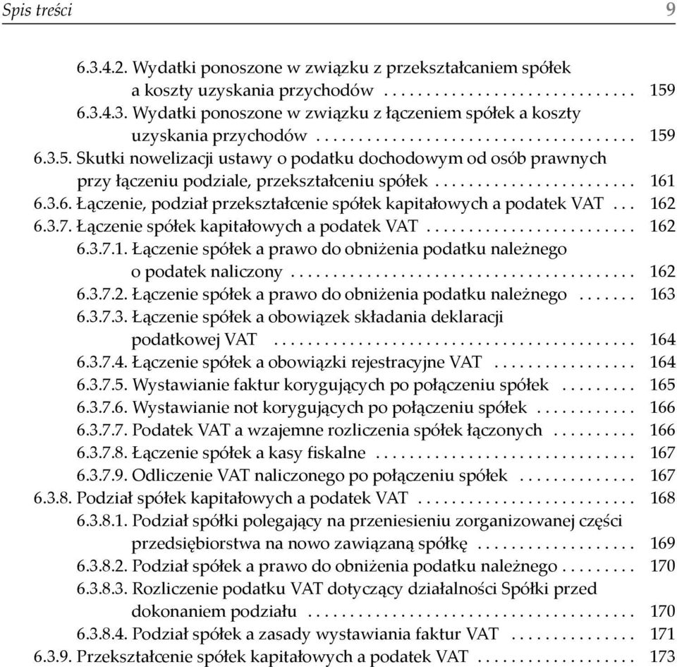 .. 162 6.3.7. Łączenie spółek kapitałowych a podatek VAT......................... 162 6.3.7.1. Łączenie spółek a prawo do obniżenia podatku należnego o podatek naliczony......................................... 162 6.3.7.2. Łączenie spółek a prawo do obniżenia podatku należnego....... 163 6.