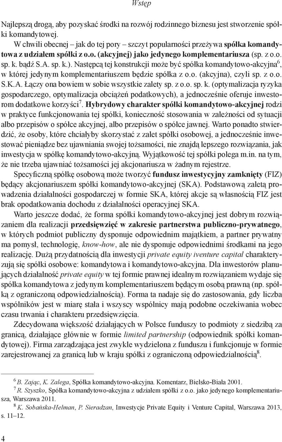 jako jedynego komplementariusza (sp. z o.o. sp. k. bądź S.A. sp. k.). Następcą tej konstrukcji może być spółka komandytowo-akcyjna 6, w której jedynym komplementariuszem będzie spółka z o.o. (akcyjna), czyli sp.