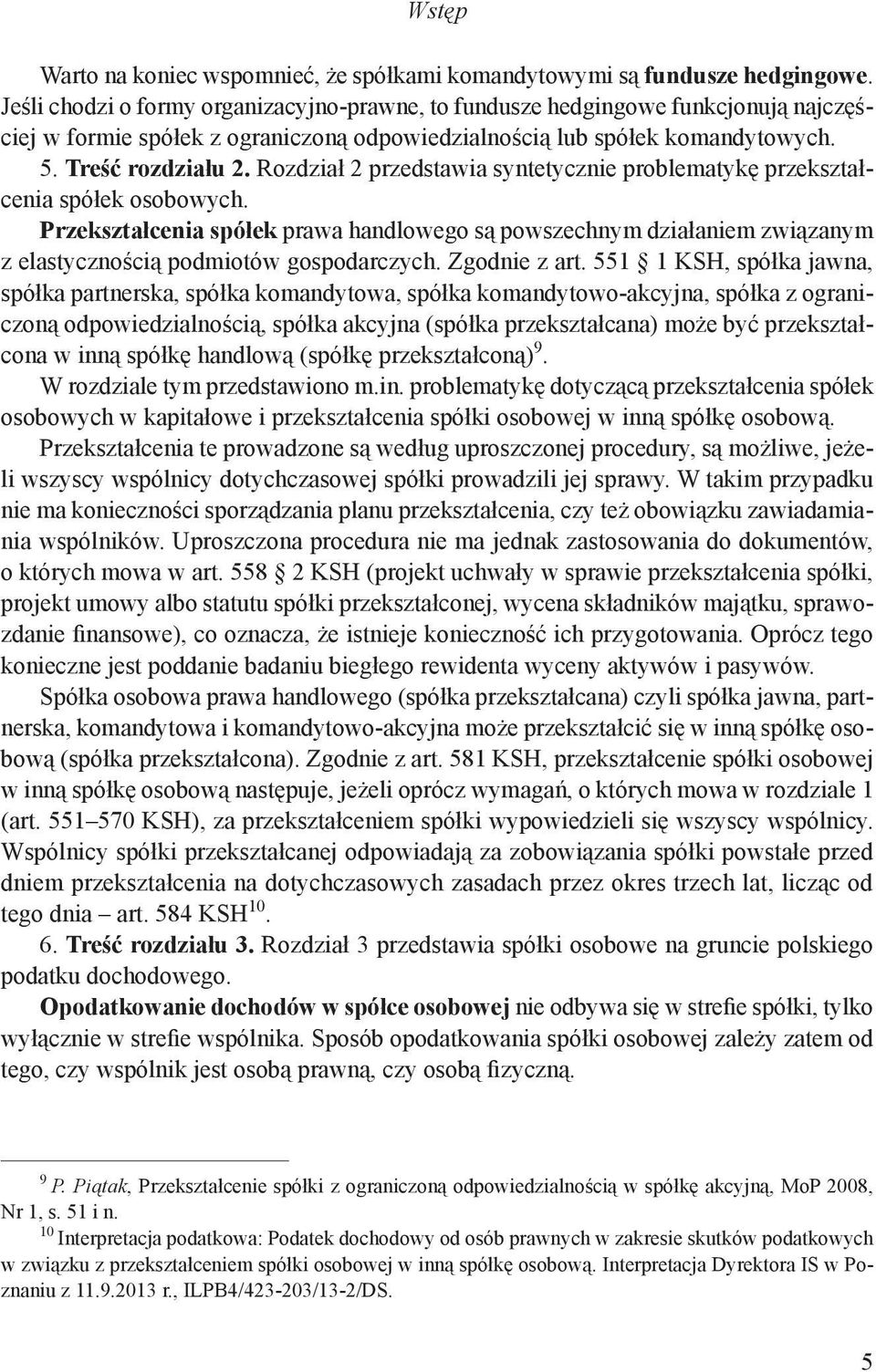 Rozdział 2 przedstawia syntetycznie problematykę przekształcenia spółek osobowych. Przekształcenia spółek prawa handlowego są powszechnym działaniem związanym z elastycznością podmiotów gospodarczych.