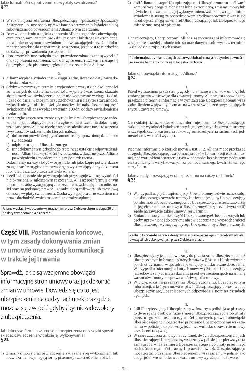 2) Po zawiadomieniu o zajściu zdarzenia Allianz, zgodnie z obowiązującymi przepisami, w terminie 7 dni, pisemnie lub drogą elektroniczną, potwierdza otrzymanie zawiadomienia wskazując jednocześnie