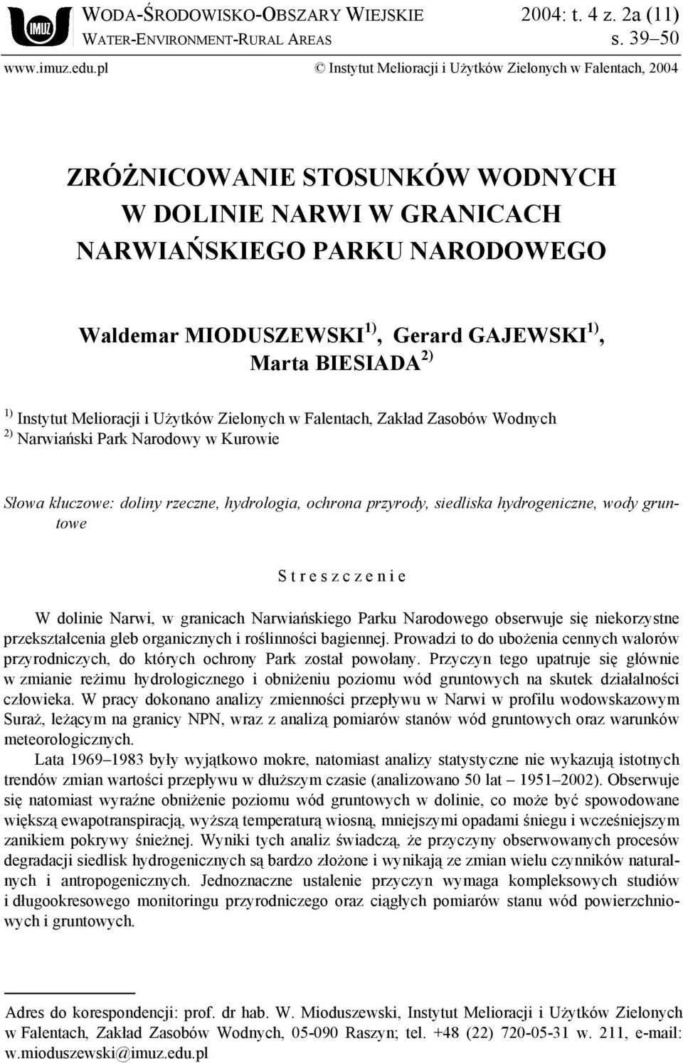 Marta BIESIADA 2) 1) Instytut Melioracji i Użytków Zielonych w Falentach, Zakład Zasobów Wodnych 2) Narwiański Park Narodowy w Kurowie Słowa kluczowe: doliny rzeczne, hydrologia, ochrona przyrody,