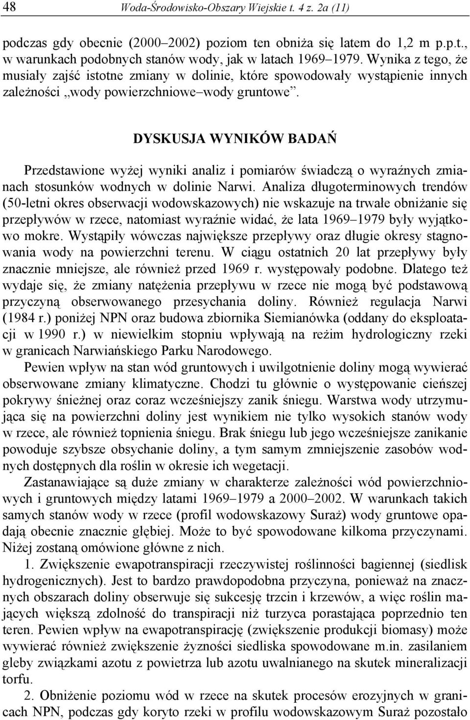 DYSKUSJA WYNIKÓW BADAŃ Przedstawione wyżej wyniki analiz i pomiarów świadczą o wyraźnych zmianach stosunków wodnych w dolinie Narwi.