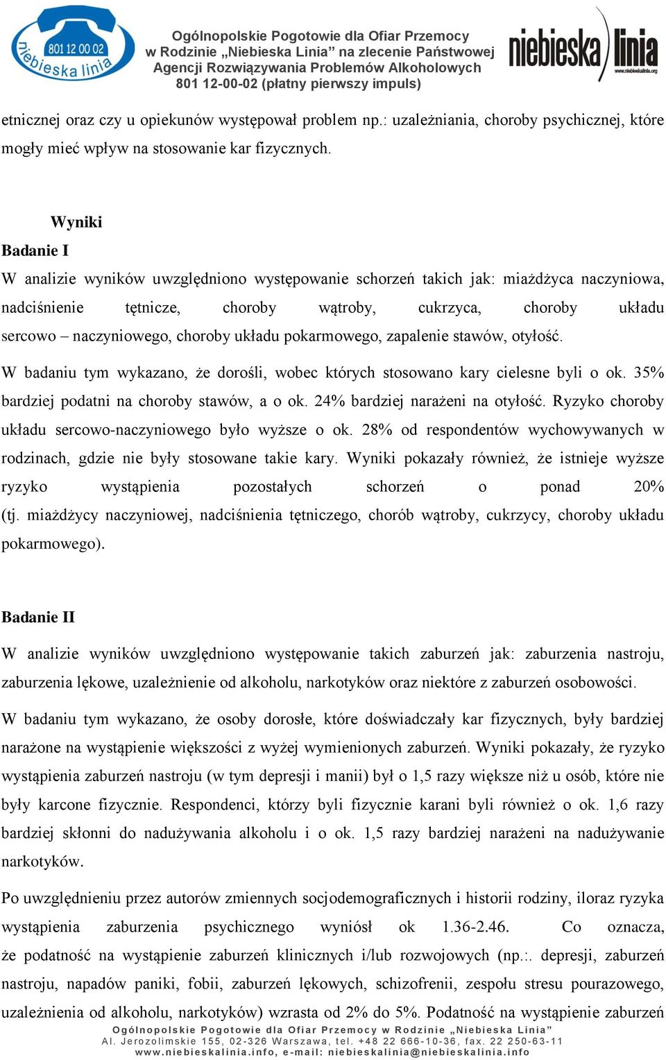 układu pokarmowego, zapalenie stawów, otyłość. W badaniu tym wykazano, że dorośli, wobec których stosowano kary cielesne byli o ok. 35% bardziej podatni na choroby stawów, a o ok.