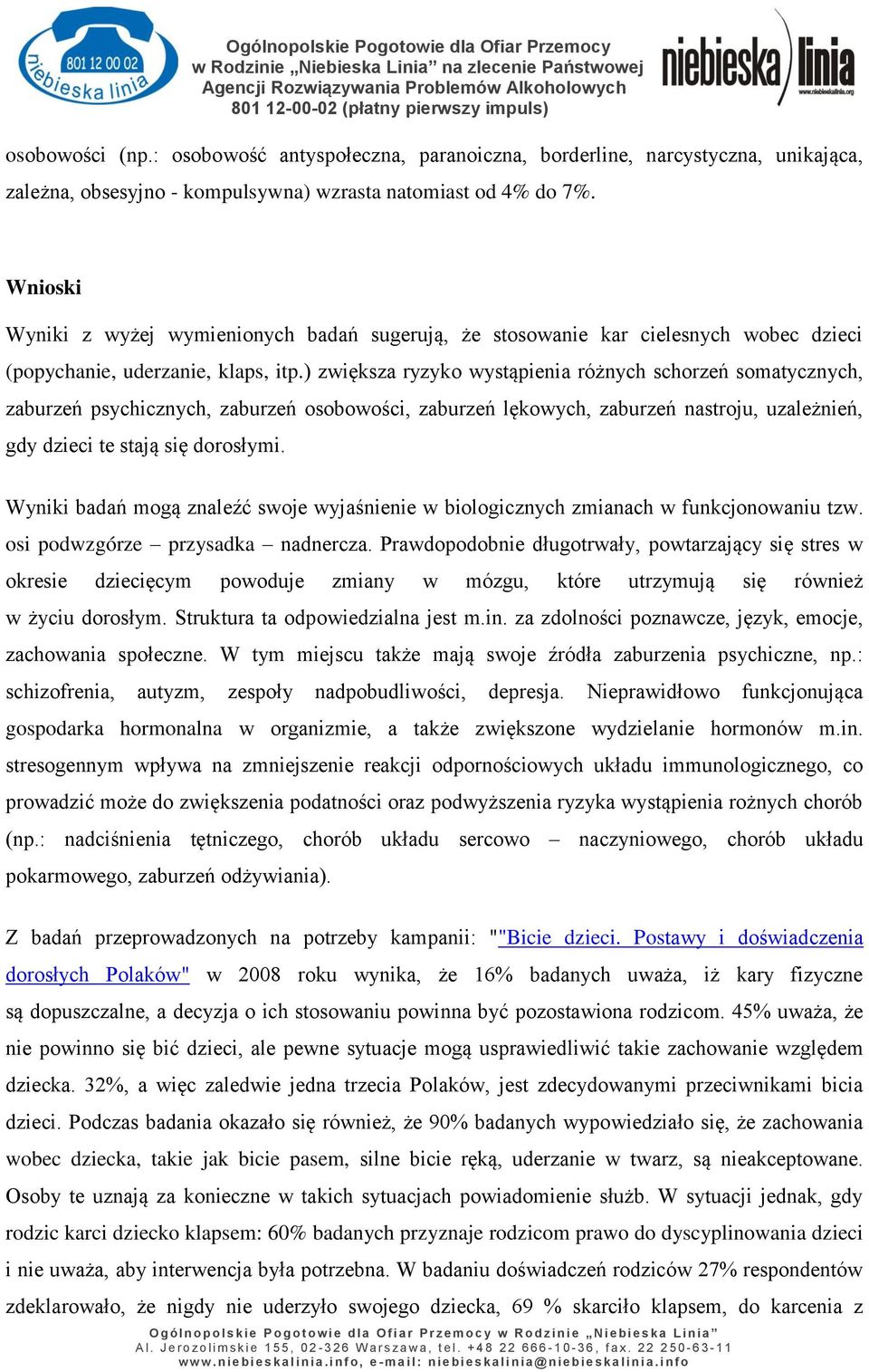 ) zwiększa ryzyko wystąpienia różnych schorzeń somatycznych, zaburzeń psychicznych, zaburzeń osobowości, zaburzeń lękowych, zaburzeń nastroju, uzależnień, gdy dzieci te stają się dorosłymi.