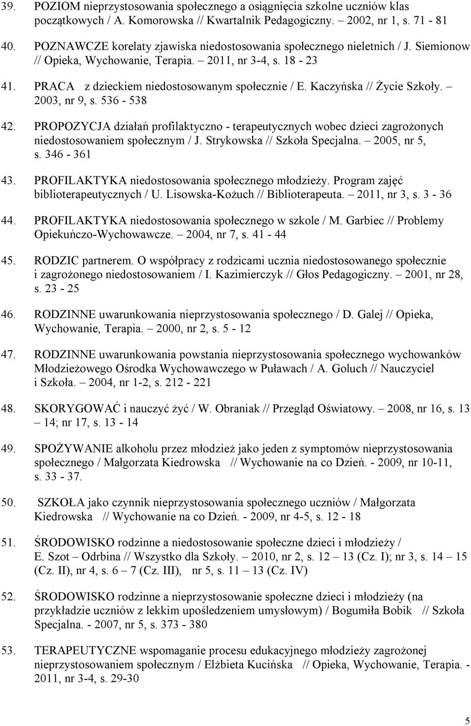 Kaczyńska // Życie Szkoły. 2003, nr 9, s. 536-538 42. PROPOZYCJA działań profilaktyczno - terapeutycznych wobec dzieci zagrożonych niedostosowaniem społecznym / J. Strykowska // Szkoła Specjalna.