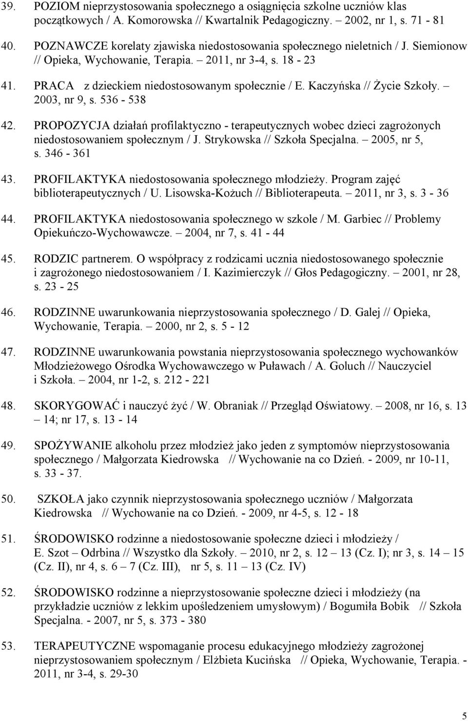 Kaczyńska // Życie Szkoły. 2003, nr 9, s. 536-538 42. PROPOZYCJA działań profilaktyczno - terapeutycznych wobec dzieci zagrożonych niedostosowaniem społecznym / J. Strykowska // Szkoła Specjalna.