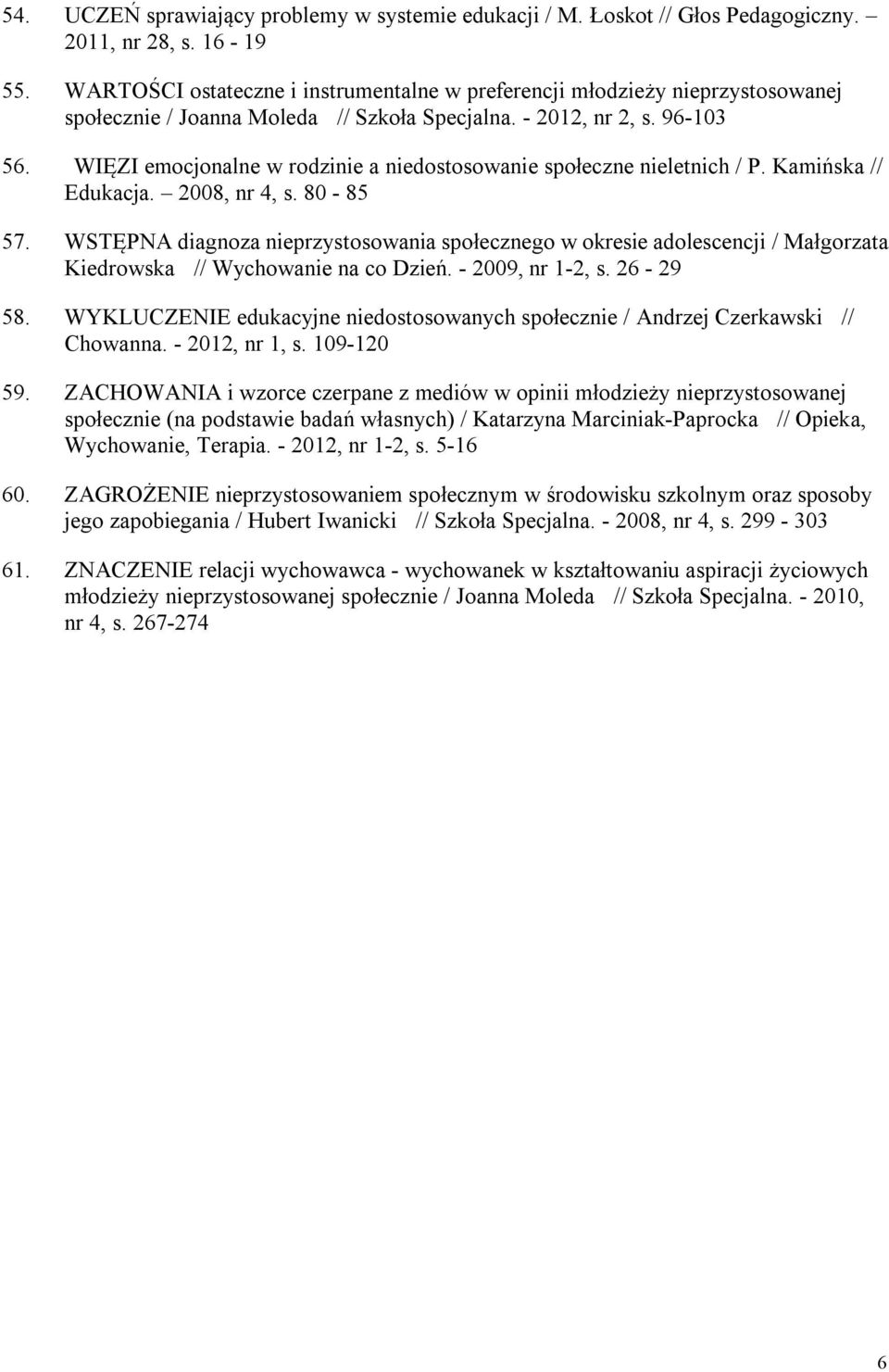 WIĘZI emocjonalne w rodzinie a niedostosowanie społeczne nieletnich / P. Kamińska // Edukacja. 2008, nr 4, s. 80-85 57.