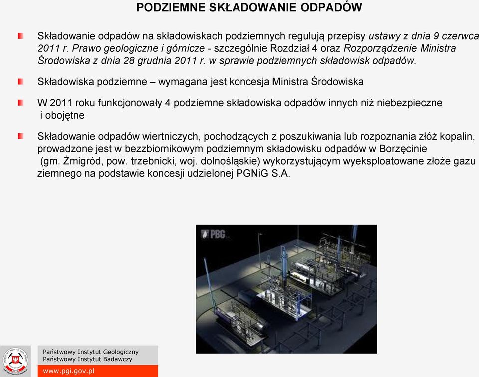 Składowiska podziemne wymagana jest koncesja Ministra Środowiska W 2011 roku funkcjonowały 4 podziemne składowiska odpadów innych niż niebezpieczne i obojętne Składowanie odpadów