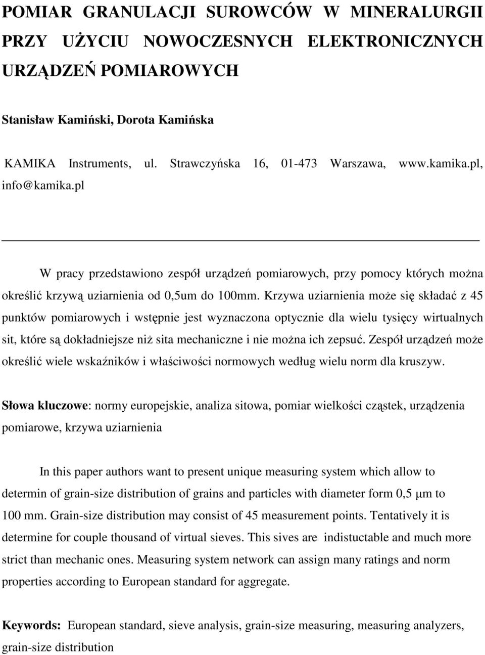 Krzywa uziarnienia moŝe się składać z 45 punktów pomiarowych i wstępnie jest wyznaczona optycznie dla wielu tysięcy wirtualnych sit, które są dokładniejsze niŝ sita mechaniczne i nie moŝna ich zepsuć.