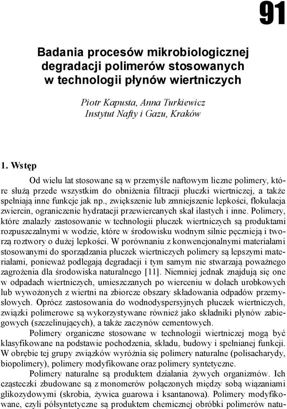 , zwiększenie lub zmniejszenie lepkości, flokulacja zwiercin, ograniczenie hydratacji przewiercanych skał ilastych i inne.