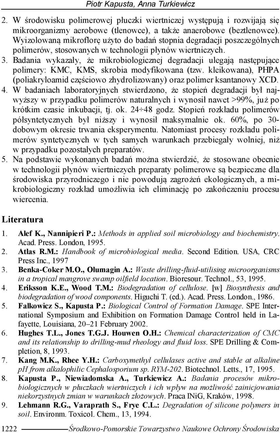Badania wykazały, że mikrobiologicznej degradacji ulegają następujące polimery: KMC, KMS, skrobia modyfikowana (tzw.