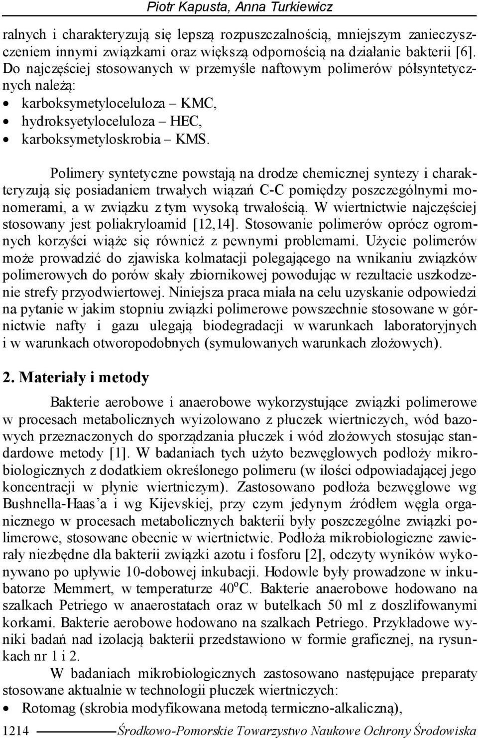Polimery syntetyczne powstają na drodze chemicznej syntezy i charakteryzują się posiadaniem trwałych wiązań C-C pomiędzy poszczególnymi monomerami, a w związku z tym wysoką trwałością.