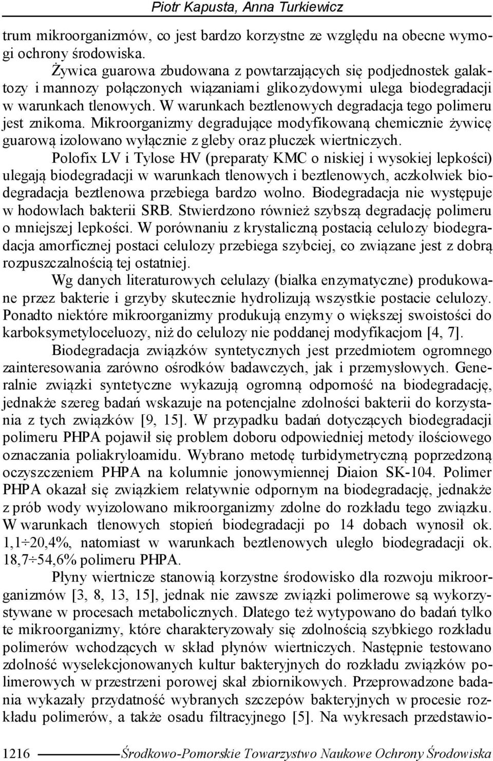 W warunkach beztlenowych degradacja tego polimeru jest znikoma. Mikroorganizmy degradujące modyfikowaną chemicznie żywicę guarową izolowano wyłącznie z gleby oraz płuczek wiertniczych.