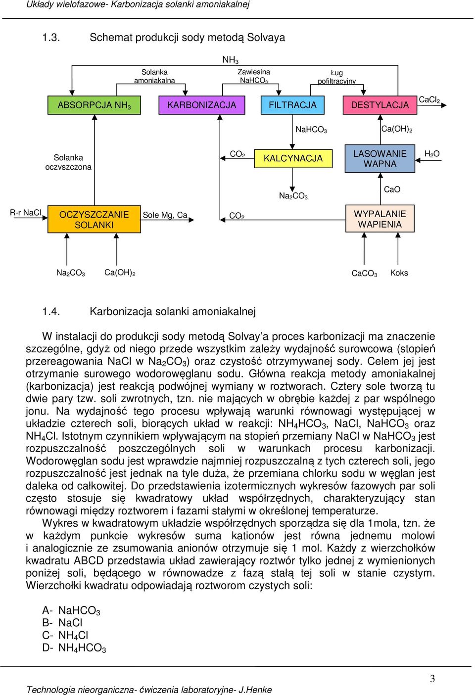 Karbonizacja solanki amoniakalnej W instalacji do produkcji sody metodą Solvay a proces karbonizacji ma znaczenie szczególne, gdyż od niego przede wszystkim zależy wydajność surowcowa (stopień