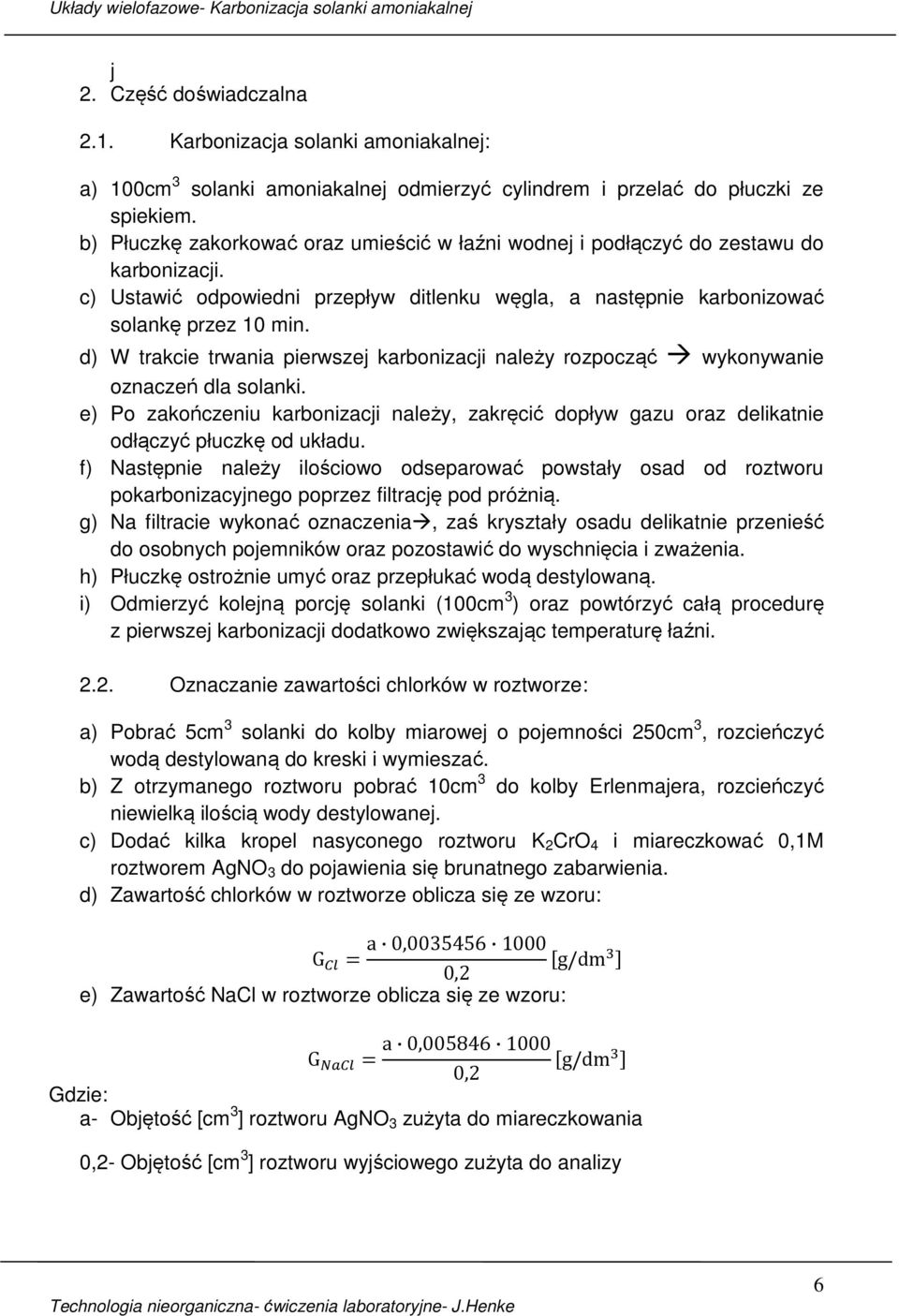 d) W trakcie trwania pierwszej karbonizacji należy rozpocząć wykonywanie oznaczeń dla solanki. e) Po zakończeniu karbonizacji należy, zakręcić dopływ gazu oraz delikatnie odłączyć płuczkę od układu.
