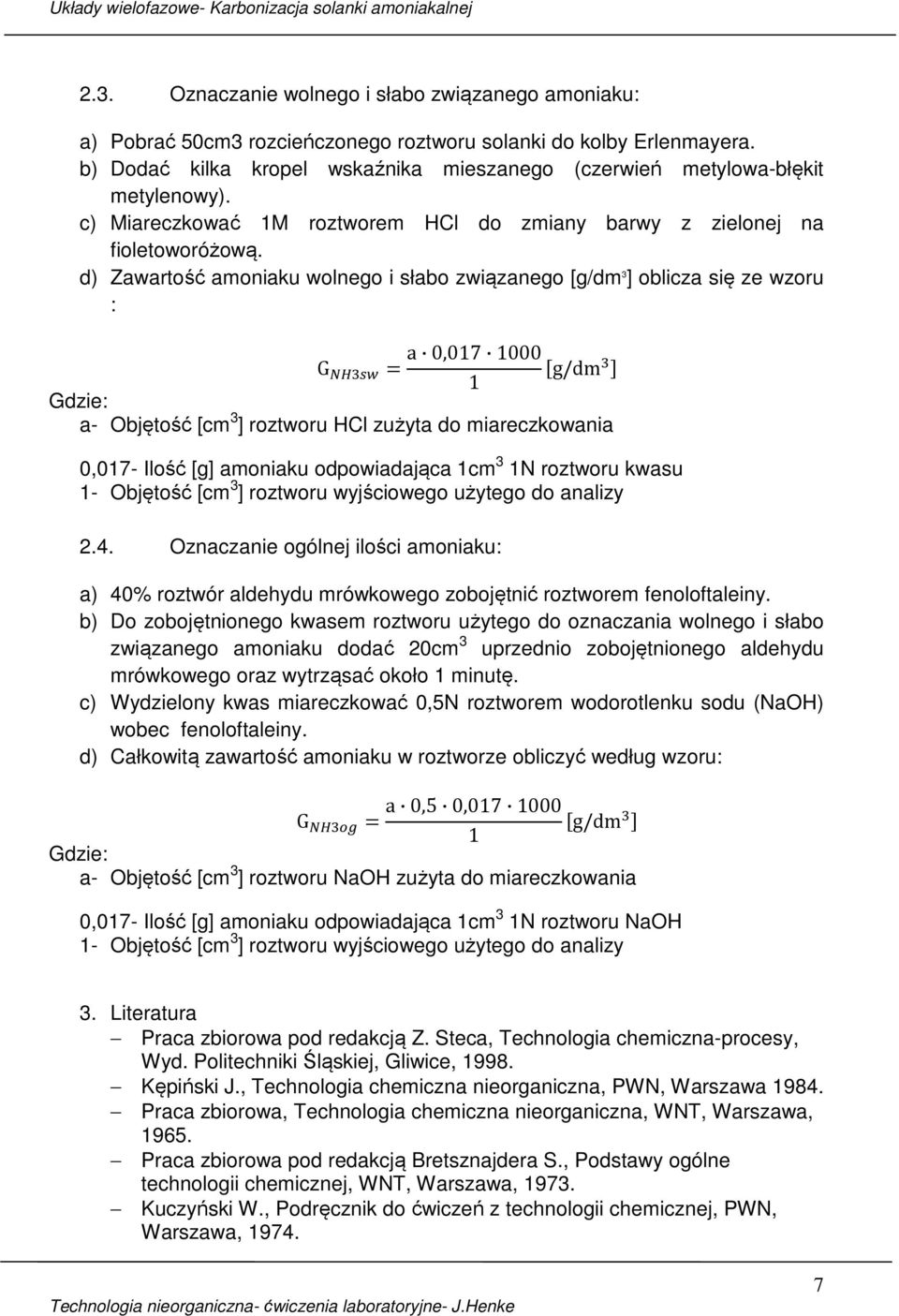 d) Zawartość amoniaku wolnego i słabo związanego [g/dm 3 ] oblicza się ze wzoru : G = a 0,017 1000 g/dm 1 Gdzie: a- Objętość [cm 3 ] roztworu HCl zużyta do miareczkowania 0,017- Ilość [g] amoniaku
