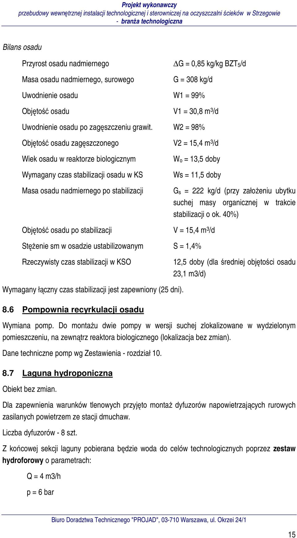 W2 = 98% Objętość osadu zagęszczonego V2 = 15,4 m 3 /d Wiek osadu w reaktorze biologicznym Wymagany czas stabilizacji osadu w KS Masa osadu nadmiernego po stabilizacji Wo = 13,5 doby Ws = 11,5 doby