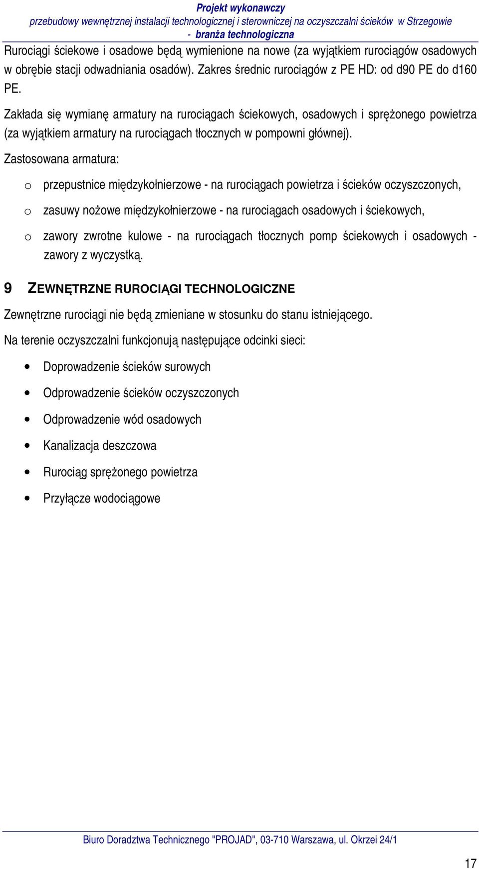 Zastosowana armatura: o przepustnice międzykołnierzowe - na rurociągach powietrza i ścieków oczyszczonych, o zasuwy nożowe międzykołnierzowe - na rurociągach osadowych i ściekowych, o zawory zwrotne