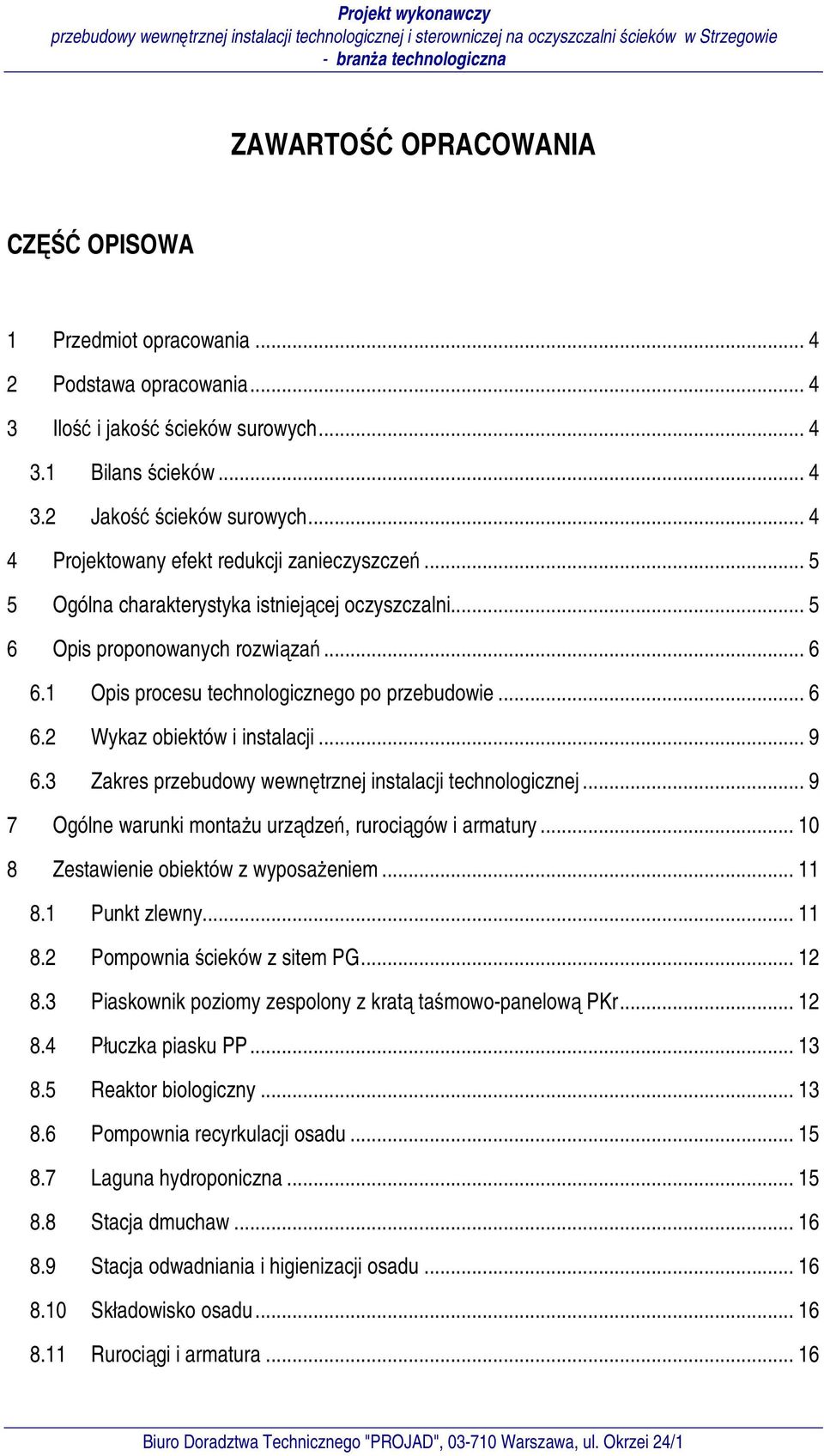 .. 9 6.3 Zakres przebudowy wewnętrznej instalacji technologicznej... 9 7 Ogólne warunki montażu urządzeń, rurociągów i armatury... 10 8 Zestawienie obiektów z wyposażeniem... 11 8.1 Punkt zlewny.