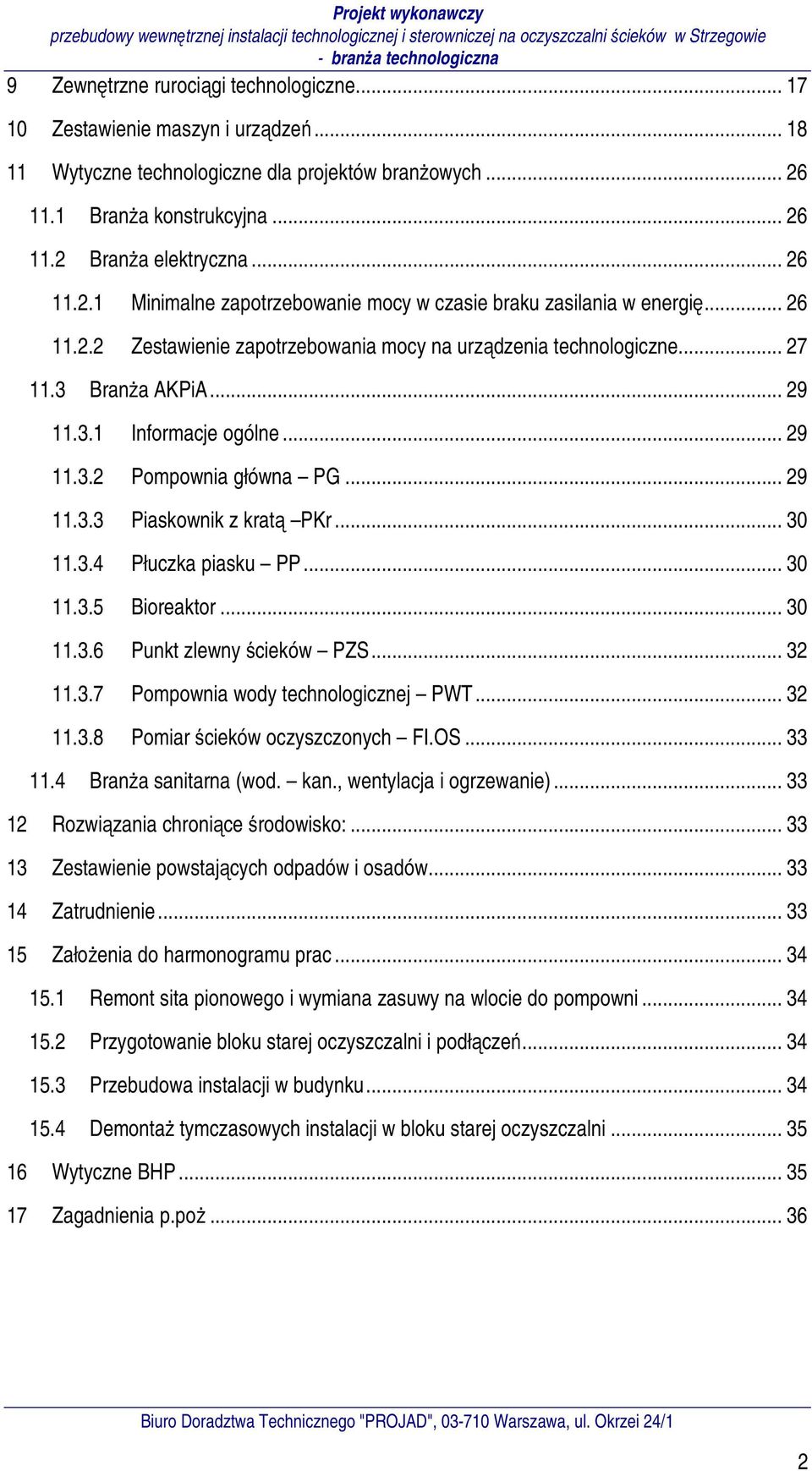 .. 29 11.3.2 Pompownia główna PG... 29 11.3.3 Piaskownik z kratą PKr... 30 11.3.4 Płuczka piasku PP... 30 11.3.5 Bioreaktor... 30 11.3.6 Punkt zlewny ścieków PZS... 32 11.3.7 Pompownia wody technologicznej PWT.