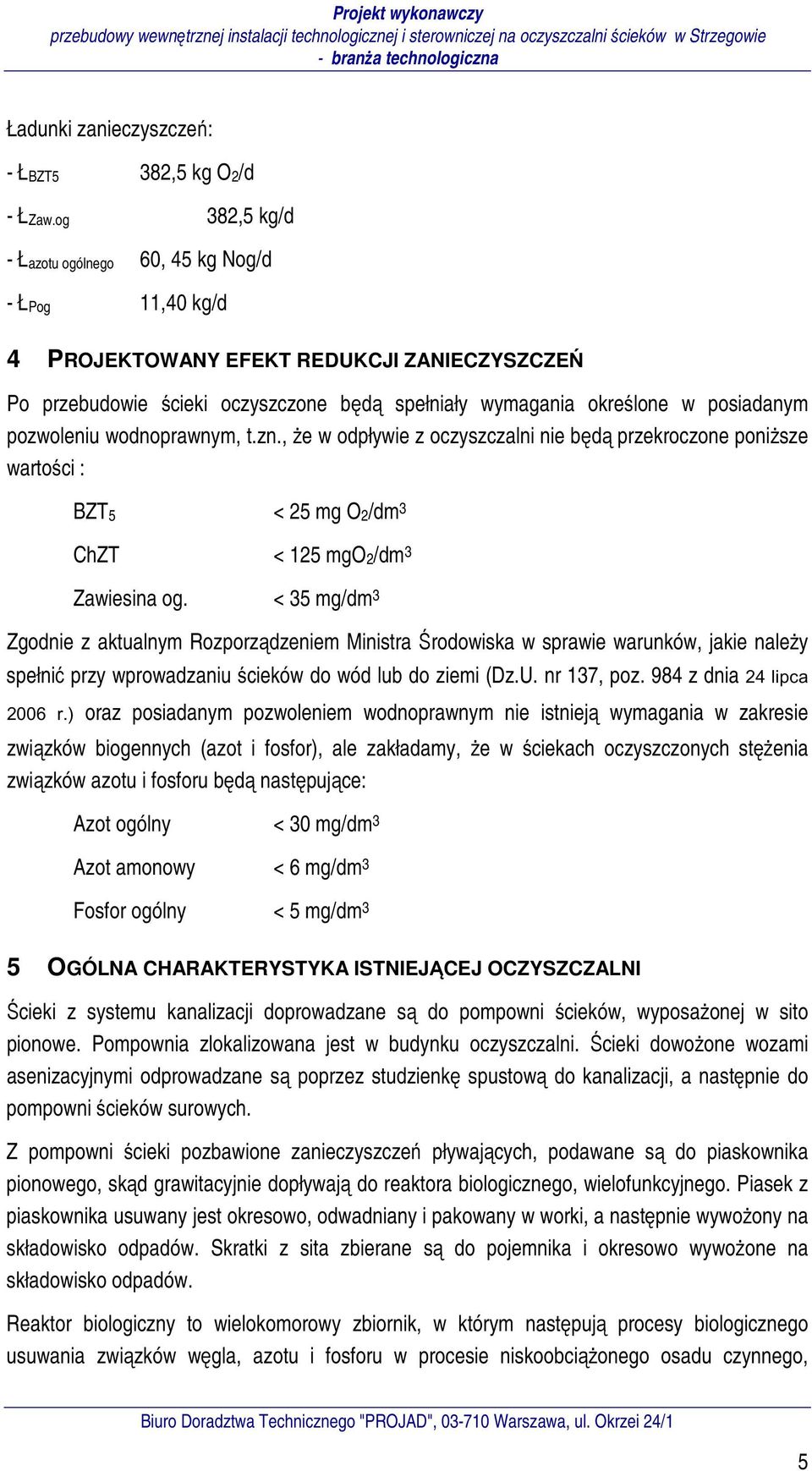 pozwoleniu wodnoprawnym, t.zn., że w odpływie z oczyszczalni nie będą przekroczone poniższe wartości : BZT5 < 25 mg O2/dm 3 ChZT < 125 mgo2/dm 3 Zawiesina og.