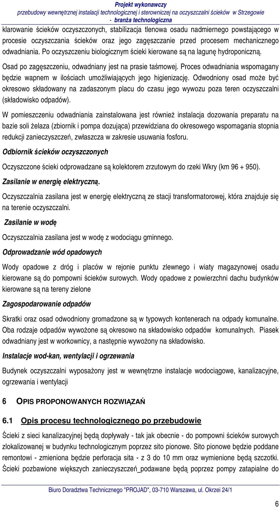 Proces odwadniania wspomagany będzie wapnem w ilościach umożliwiających jego higienizację.