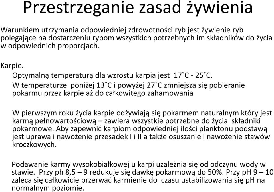 W temperaturze poniżej 13 C i powyżej 27 C zmniejsza się pobieranie pokarmu przez karpie aż do całkowitego zahamowania W pierwszym roku życia karpie odżywiają się pokarmem naturalnym który jest karmą