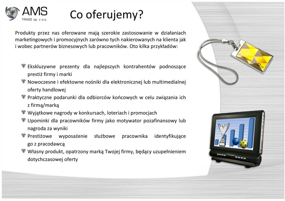 Oto kilka przykładów: Ekskluzywne prezenty dla najlepszych kontrahentów podnoszące prestiż firmy i marki Nowoczesne i efektowne nośniki dla elektronicznej lub multimedialnej oferty handlowej