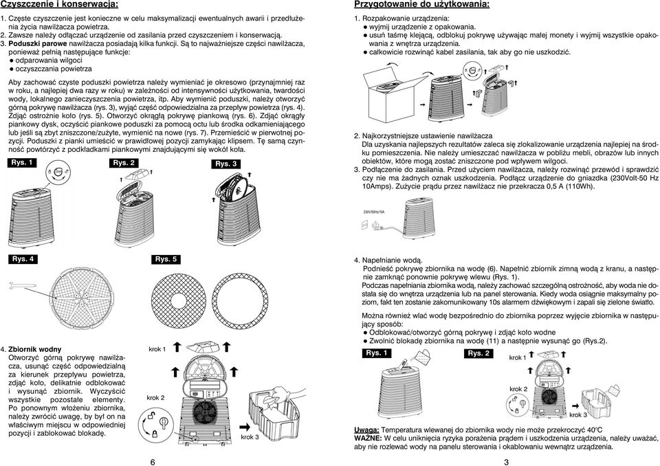 Są to najważniejsze części nawilżacza, ponieważ pełnią następujące funkcje: odparowania wilgoci oczyszczania powietrza Aby zachować czyste poduszki powietrza należy wymieniać je okresowo