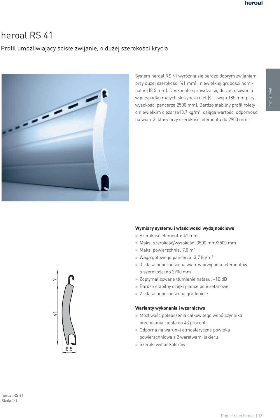 Bardzo stabilny profil rolety o niewielkim ciężarze (3,7 kg/m 2 ) osiąga wartości odporności na wiatr 3. klasy przy szerokości elementu do 2900 mm.