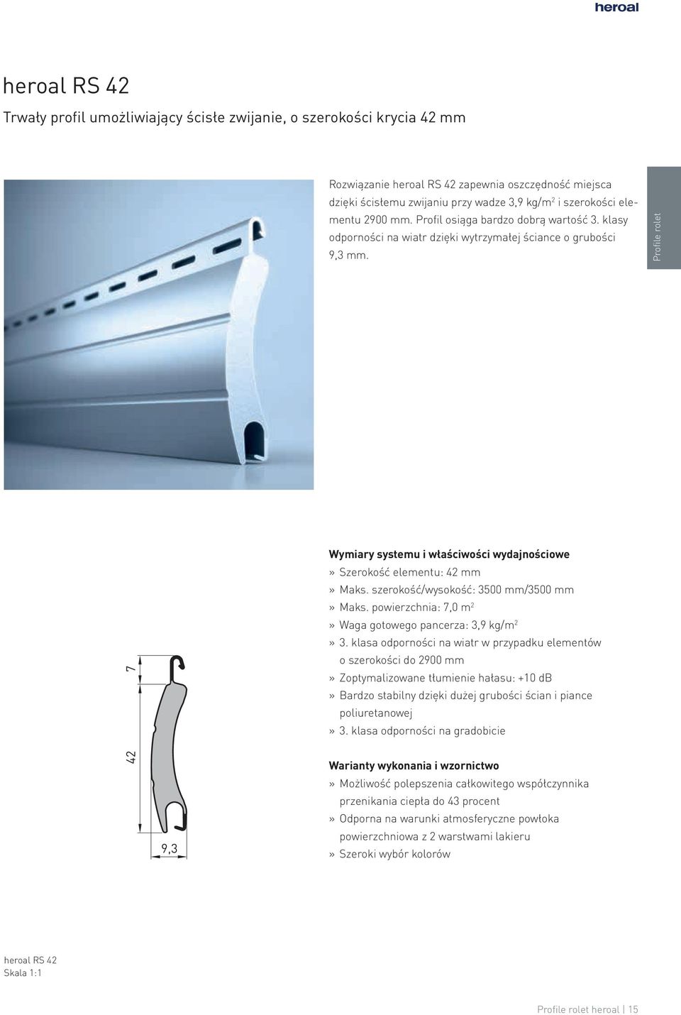 Profile rolet 42 7 9,3 Wymiary systemu i właściwości wydajnościowe» Szerokość elementu: 42 mm» Maks. szerokość/wysokość: 3500 mm/3500 mm» Maks.