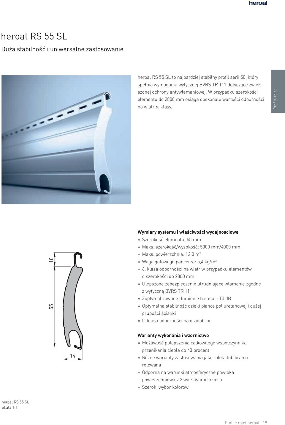 Profile rolet 55 10 Wymiary systemu i właściwości wydajnościowe» Szerokość elementu: 55 mm» Maks. szerokość/wysokość: 5000 mm/4000 mm» Maks.