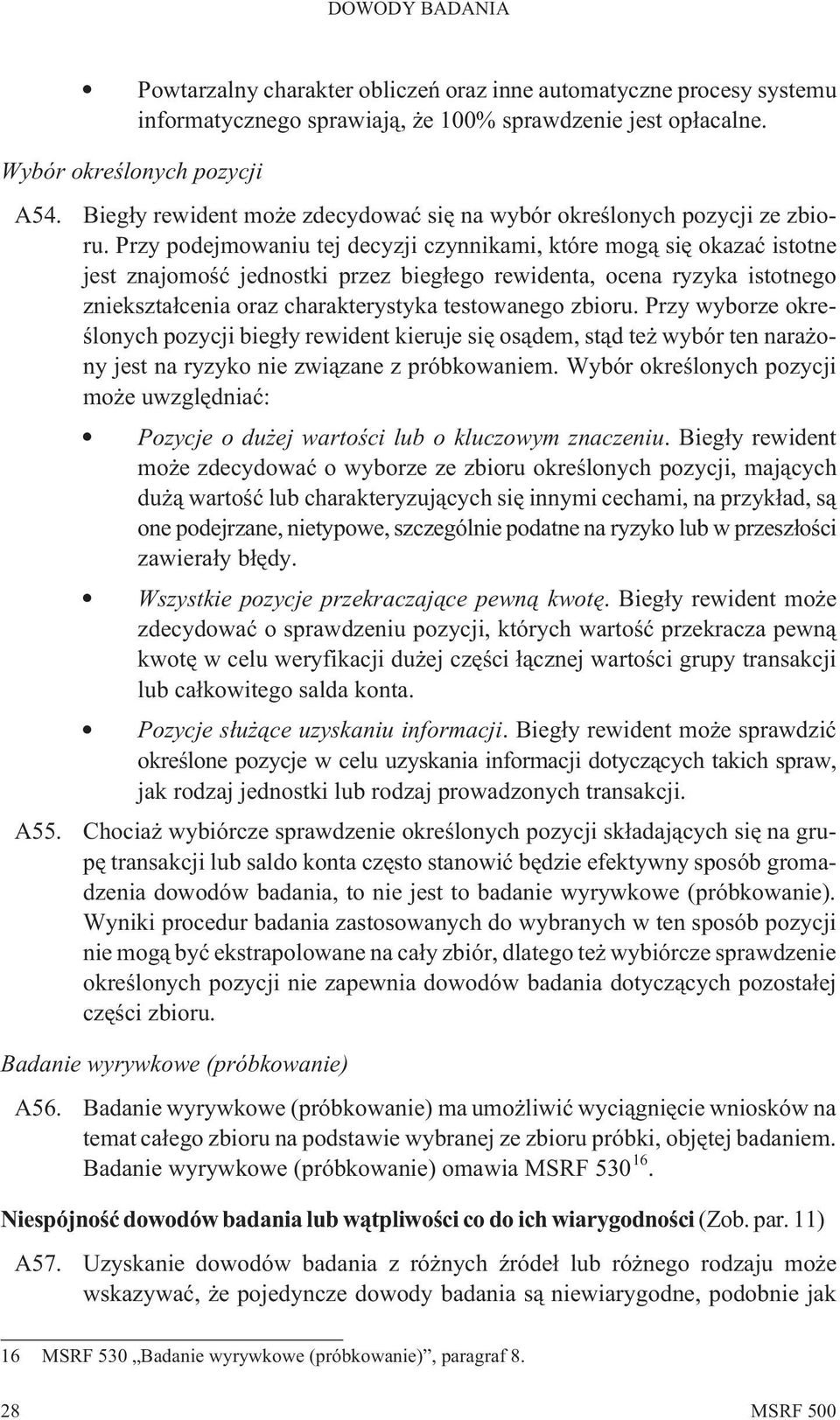 Przy podejmowaniu tej decyzji czynnikami, które mog¹ siê okazaæ istotne jest znajomoœæ jednostki przez bieg³ego rewidenta, ocena ryzyka istotnego zniekszta³cenia oraz charakterystyka testowanego