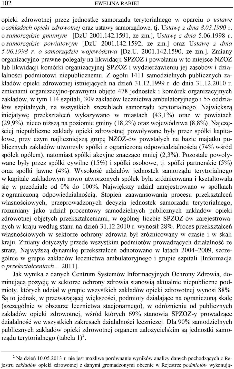 ]. Zmiany organizacyjno-prawne polegały na likwidacji SPZOZ i powołaniu w to miejsce NZOZ lub likwidacji komórki organizacyjnej SPZOZ i wydzierżawieniu jej zasobów i działalności podmiotowi