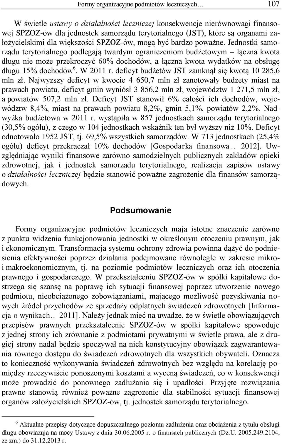 Jednostki samorządu terytorialnego podlegają twardym ograniczeniom budżetowym łączna kwota długu nie może przekroczyć 60% dochodów, a łączna kwota wydatków na obsługę długu 15% dochodów 6. W 2011 r.