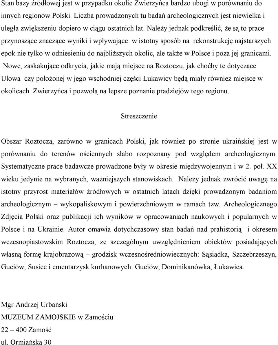 Należy jednak podkreślić, że są to prace przynoszące znaczące wyniki i wpływające w istotny sposób na rekonstrukcję najstarszych epok nie tylko w odniesieniu do najbliższych okolic, ale także w