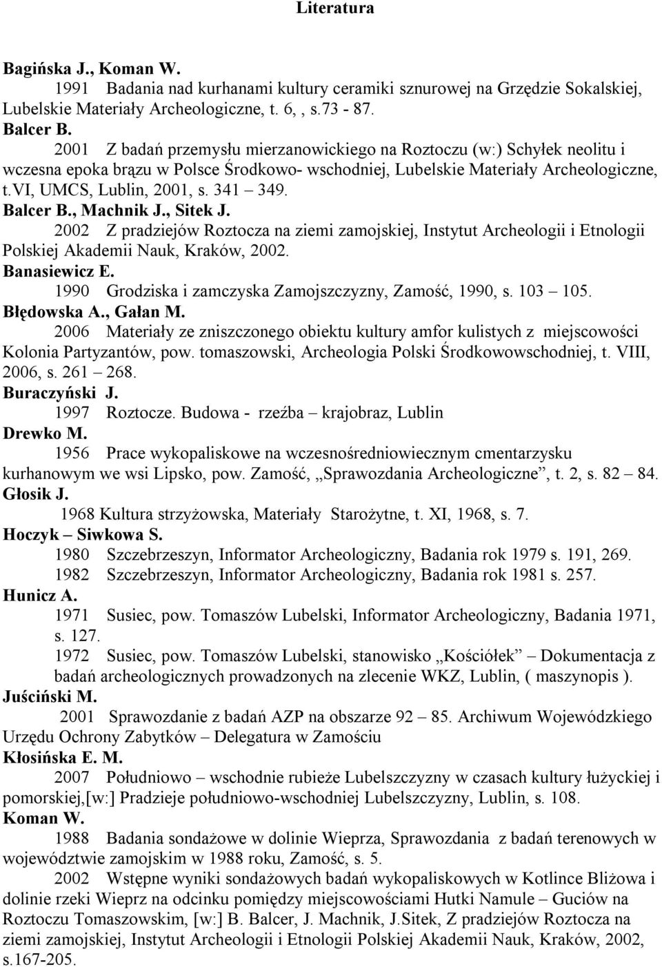Balcer B., Machnik J., Sitek J. 2002 Z pradziejów Roztocza na ziemi zamojskiej, Instytut Archeologii i Etnologii Polskiej Akademii Nauk, Kraków, 2002. Banasiewicz E.